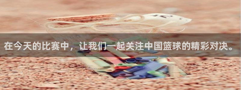 在今天的比赛中，让我们一起关注中国篮球的精彩对决。
