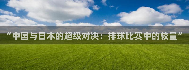 “中国与日本的超级对决：排球比赛中的较量”